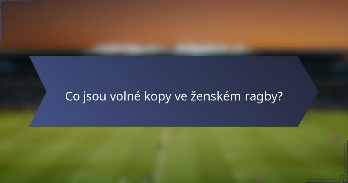 Co jsou volné kopy ve ženském ragby?
