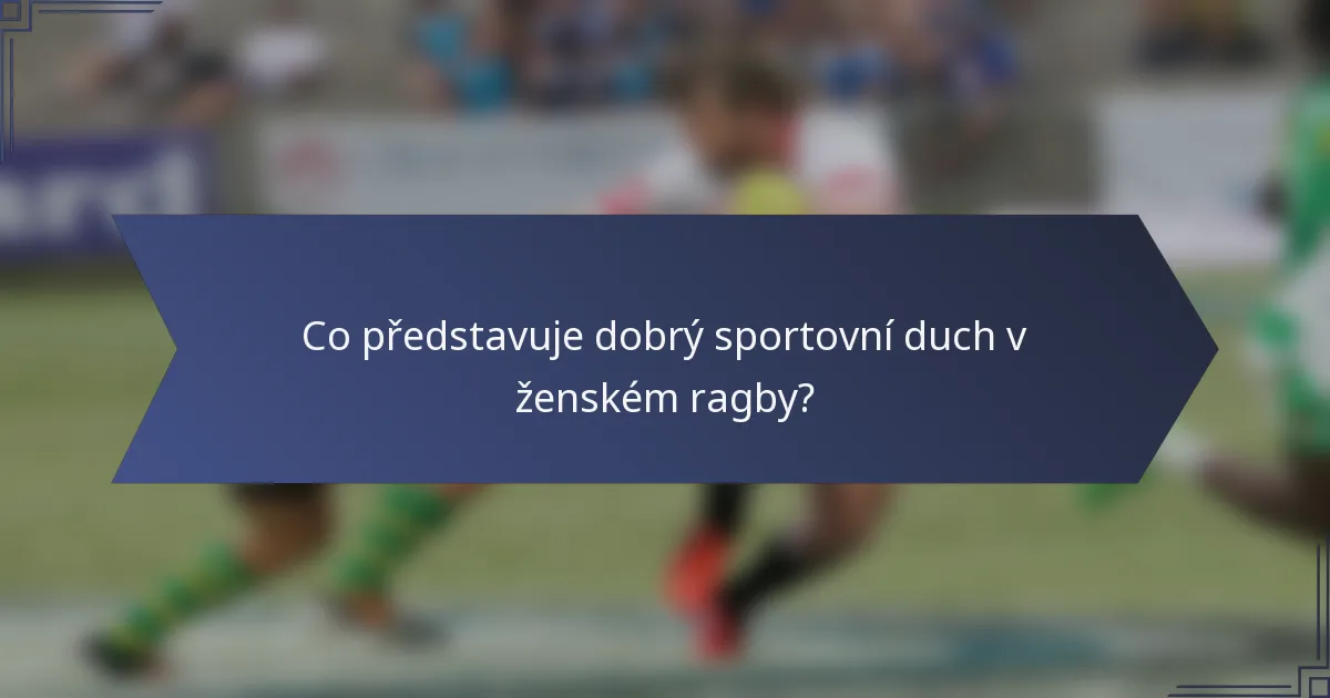 Co představuje dobrý sportovní duch v ženském ragby?