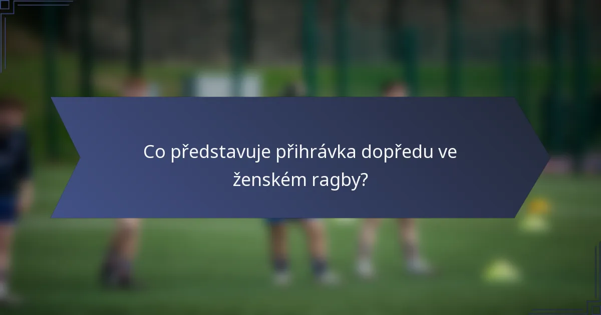 Co představuje přihrávka dopředu ve ženském ragby?