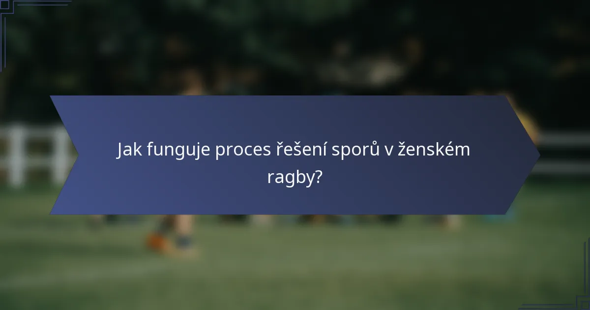 Jak funguje proces řešení sporů v ženském ragby?