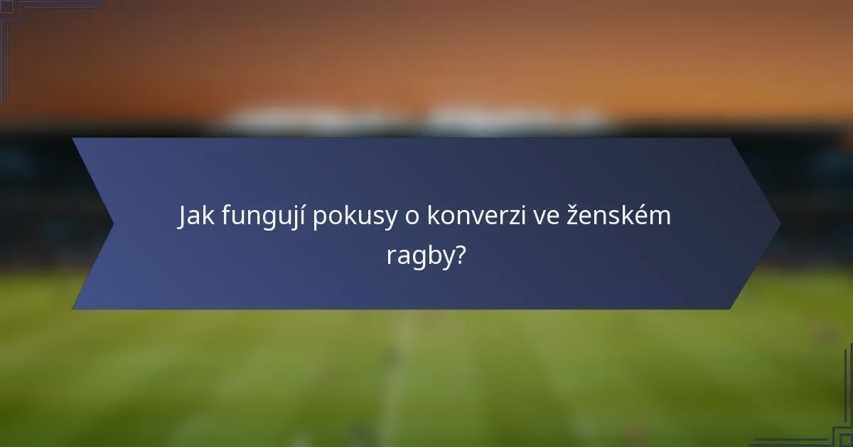 Jak fungují pokusy o konverzi ve ženském ragby?