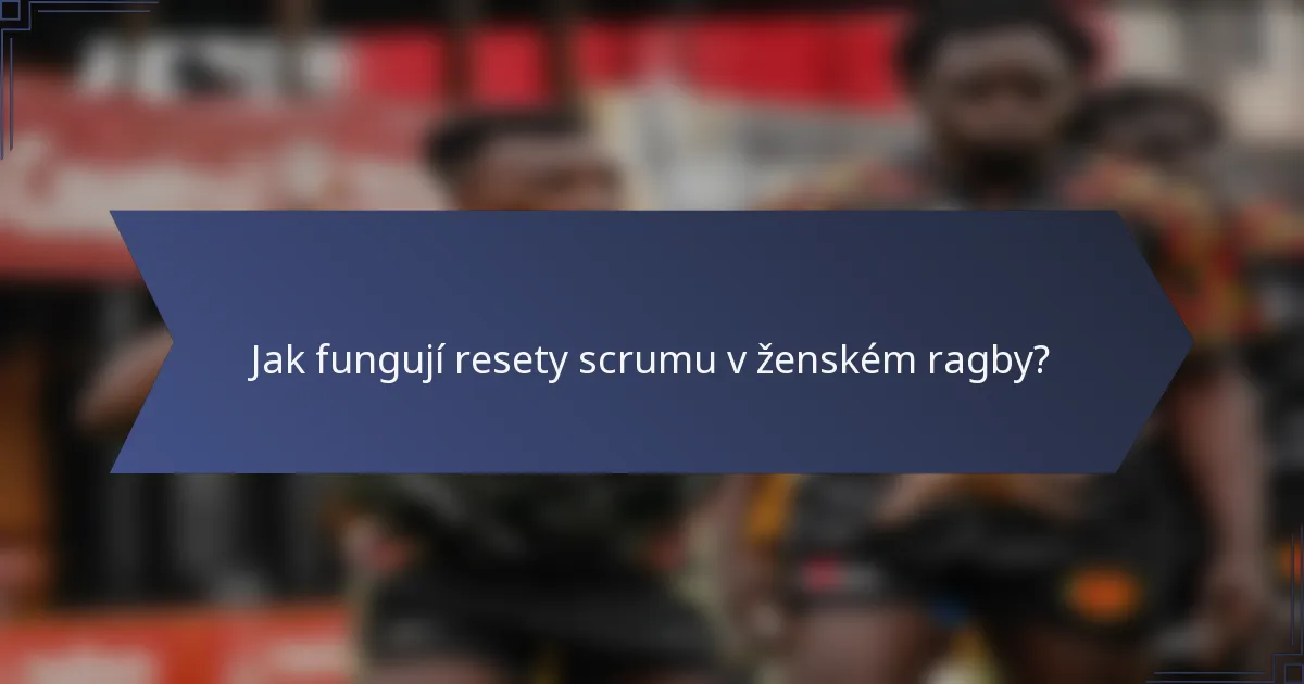 Jak fungují resety scrumu v ženském ragby?