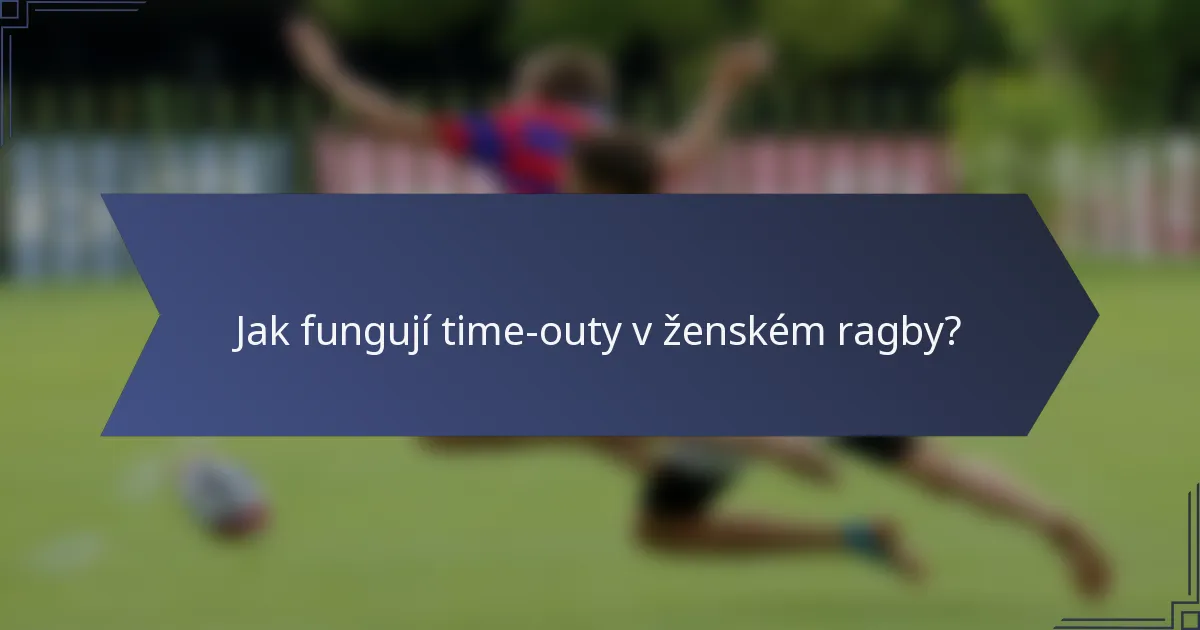 Jak fungují time-outy v ženském ragby?