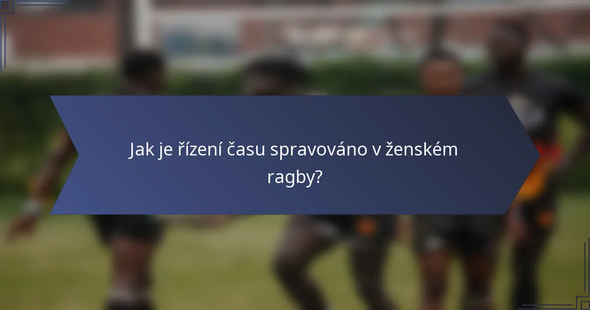 Jak je řízení času spravováno v ženském ragby?
