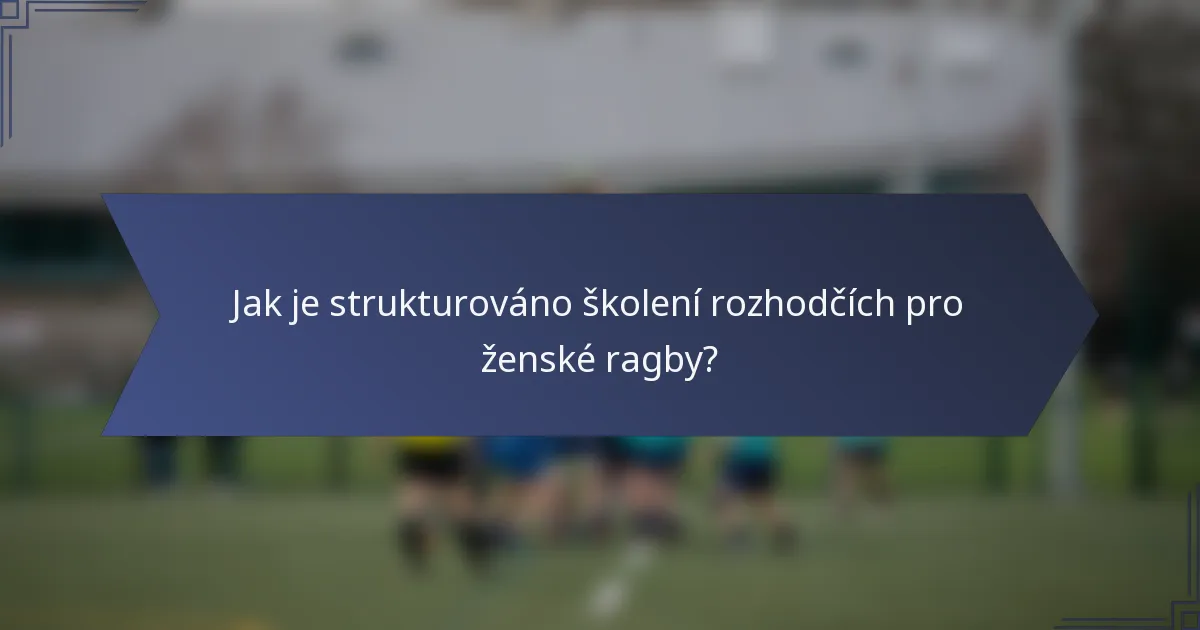 Jak je strukturováno školení rozhodčích pro ženské ragby?