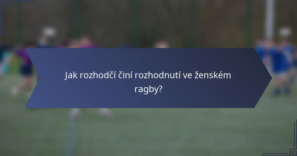 Jak rozhodčí činí rozhodnutí ve ženském ragby?