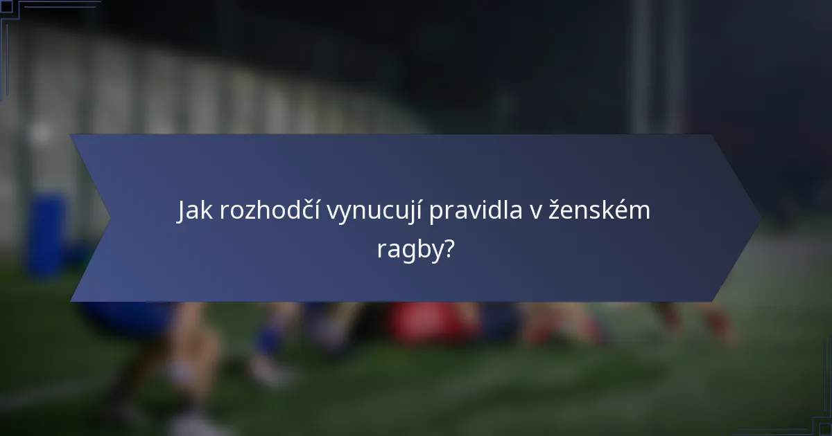 Jak rozhodčí vynucují pravidla v ženském ragby?
