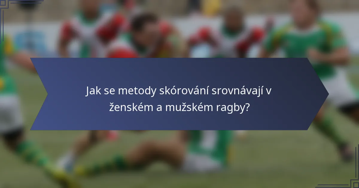 Jak se metody skórování srovnávají v ženském a mužském ragby?