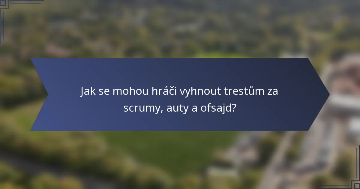 Jak se mohou hráči vyhnout trestům za scrumy, auty a ofsajd?