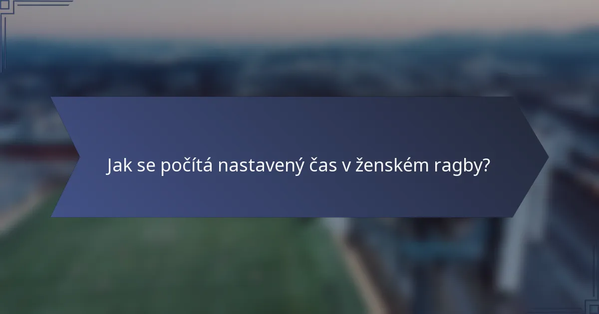 Jak se počítá nastavený čas v ženském ragby?