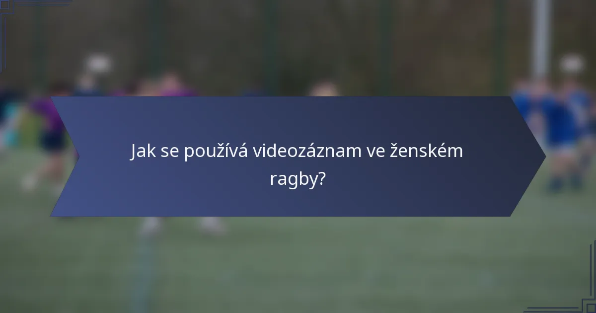 Jak se používá videozáznam ve ženském ragby?