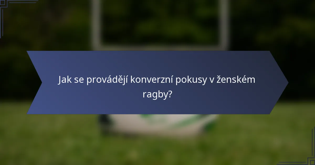 Jak se provádějí konverzní pokusy v ženském ragby?