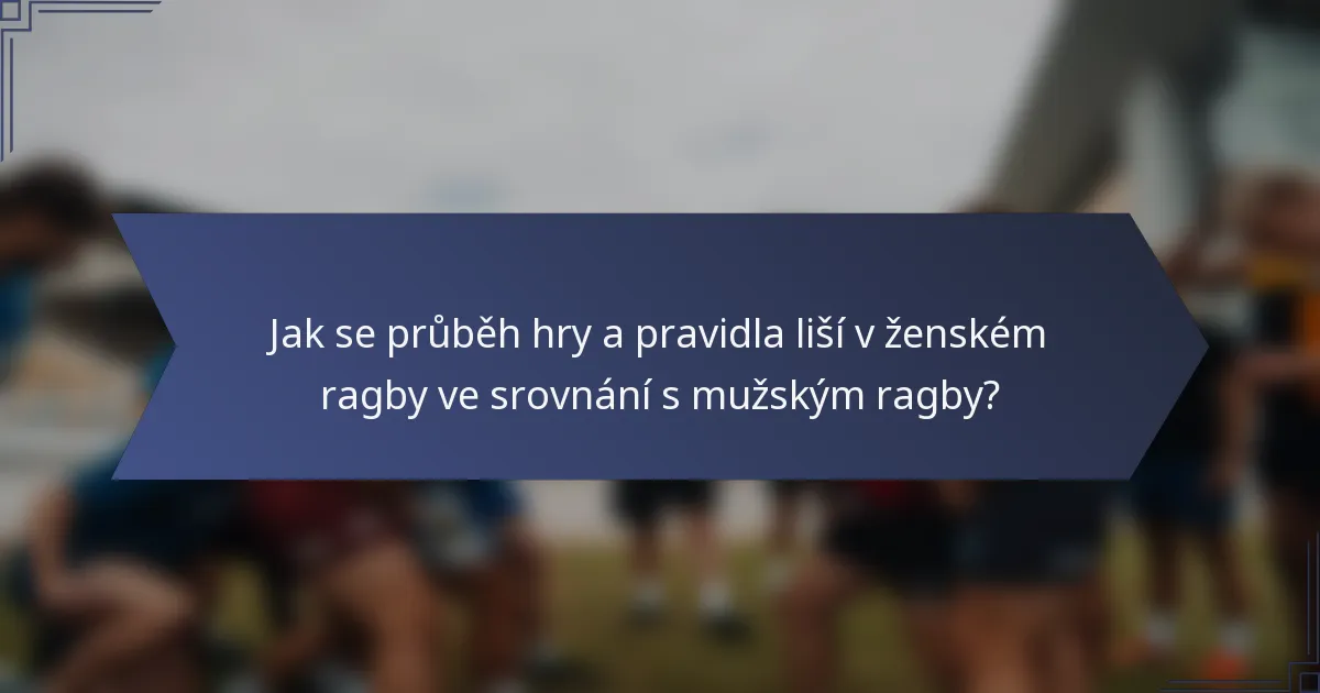 Jak se průběh hry a pravidla liší v ženském ragby ve srovnání s mužským ragby?