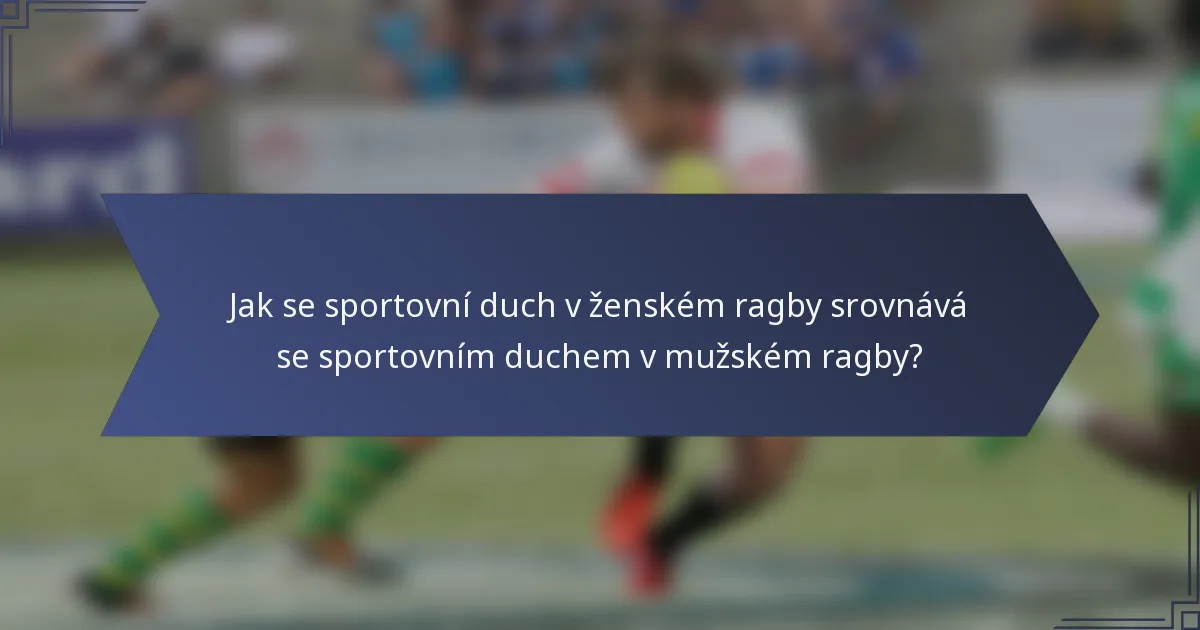 Jak se sportovní duch v ženském ragby srovnává se sportovním duchem v mužském ragby?