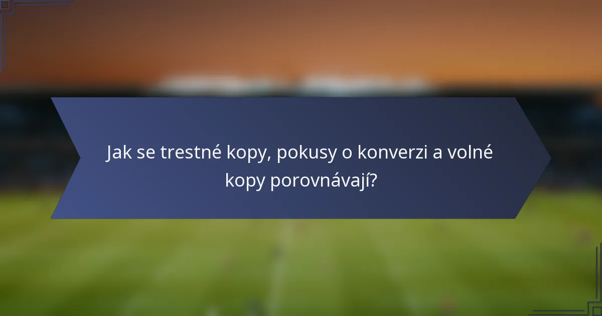 Jak se trestné kopy, pokusy o konverzi a volné kopy porovnávají?
