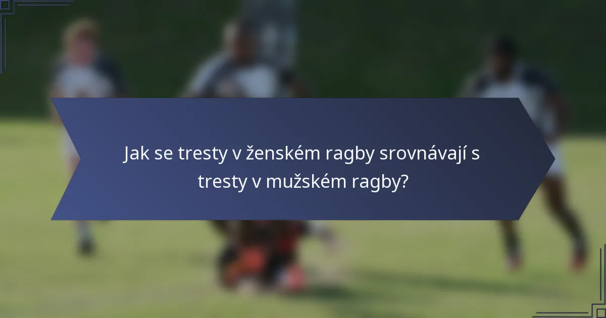 Jak se tresty v ženském ragby srovnávají s tresty v mužském ragby?
