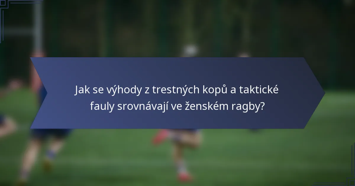 Jak se výhody z trestných kopů a taktické fauly srovnávají ve ženském ragby?