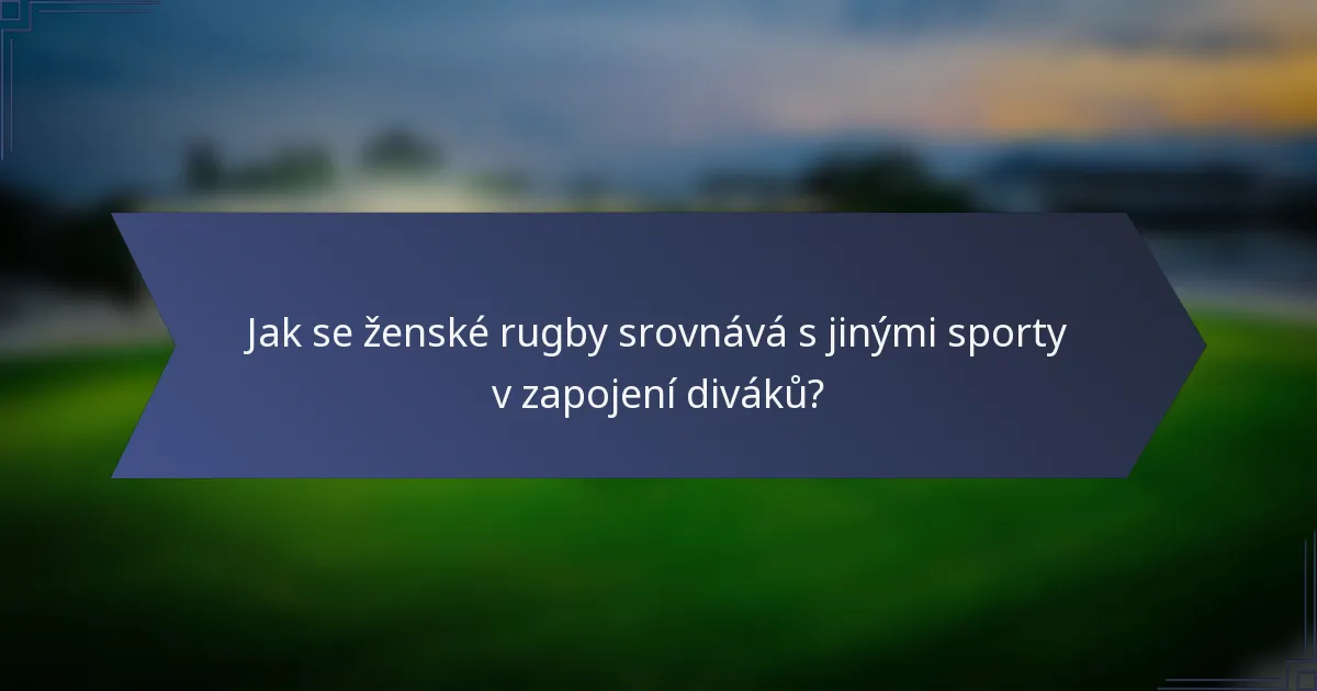 Jak se ženské rugby srovnává s jinými sporty v zapojení diváků?