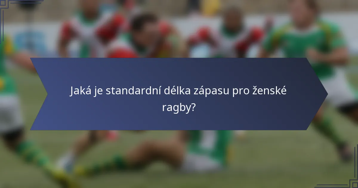 Jaká je standardní délka zápasu pro ženské ragby?