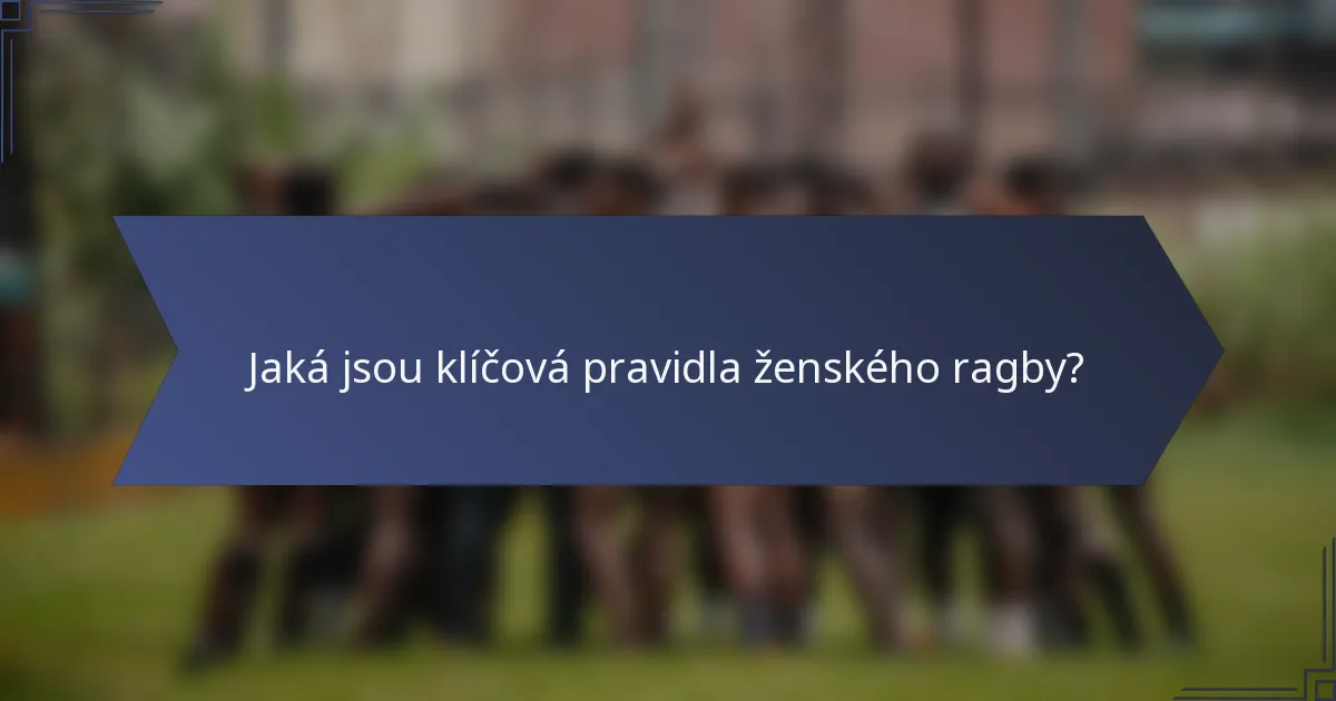 Jaká jsou klíčová pravidla ženského ragby?