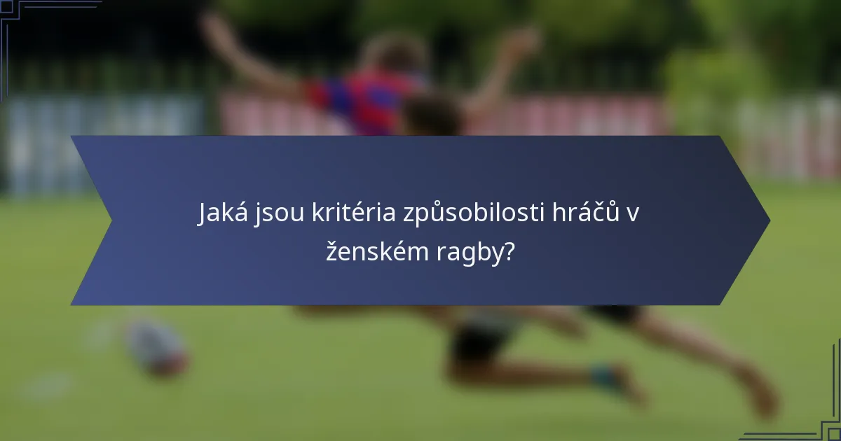 Jaká jsou kritéria způsobilosti hráčů v ženském ragby?