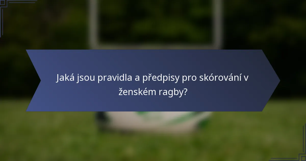 Jaká jsou pravidla a předpisy pro skórování v ženském ragby?