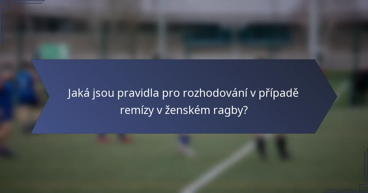 Jaká jsou pravidla pro rozhodování v případě remízy v ženském ragby?