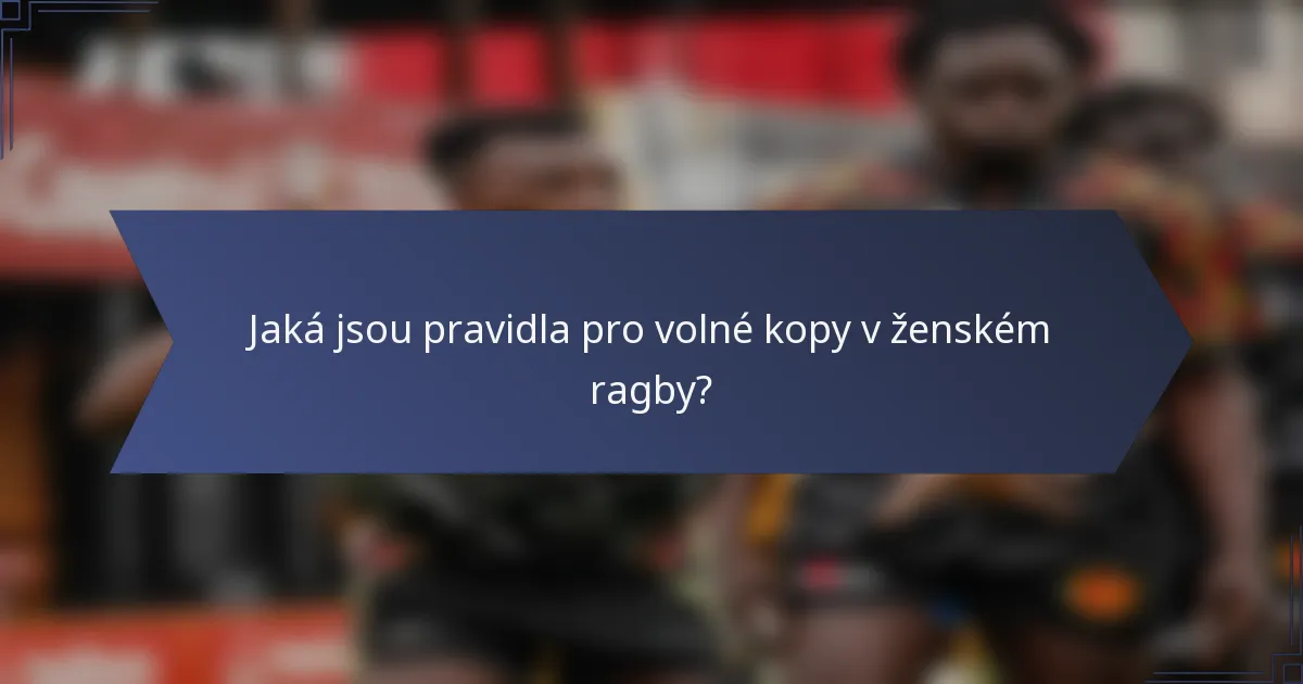Jaká jsou pravidla pro volné kopy v ženském ragby?