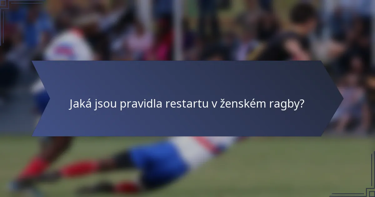 Jaká jsou pravidla restartu v ženském ragby?