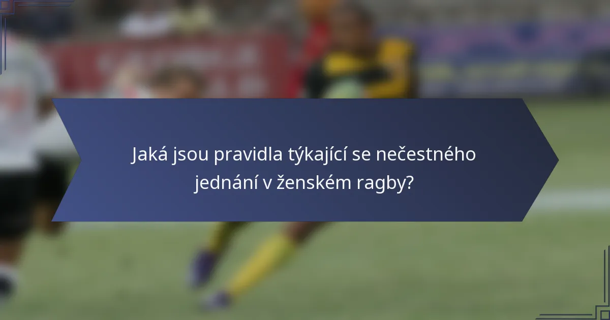 Jaká jsou pravidla týkající se nečestného jednání v ženském ragby?