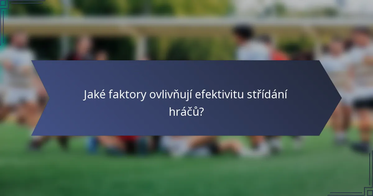 Jaké faktory ovlivňují efektivitu střídání hráčů?