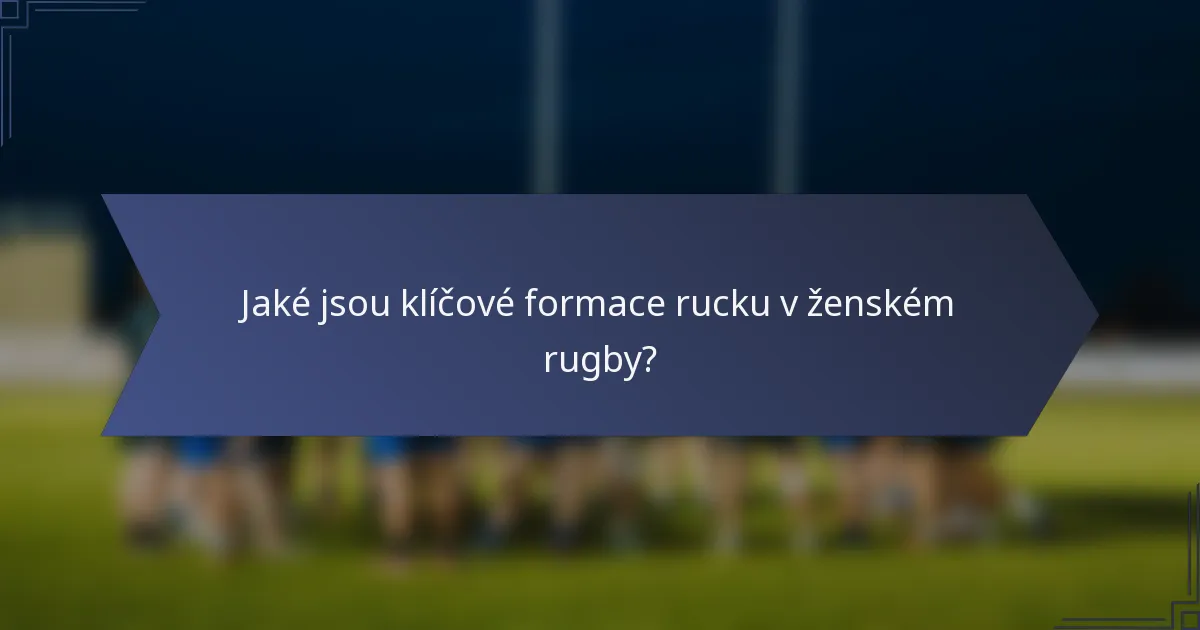 Jaké jsou klíčové formace rucku v ženském rugby?