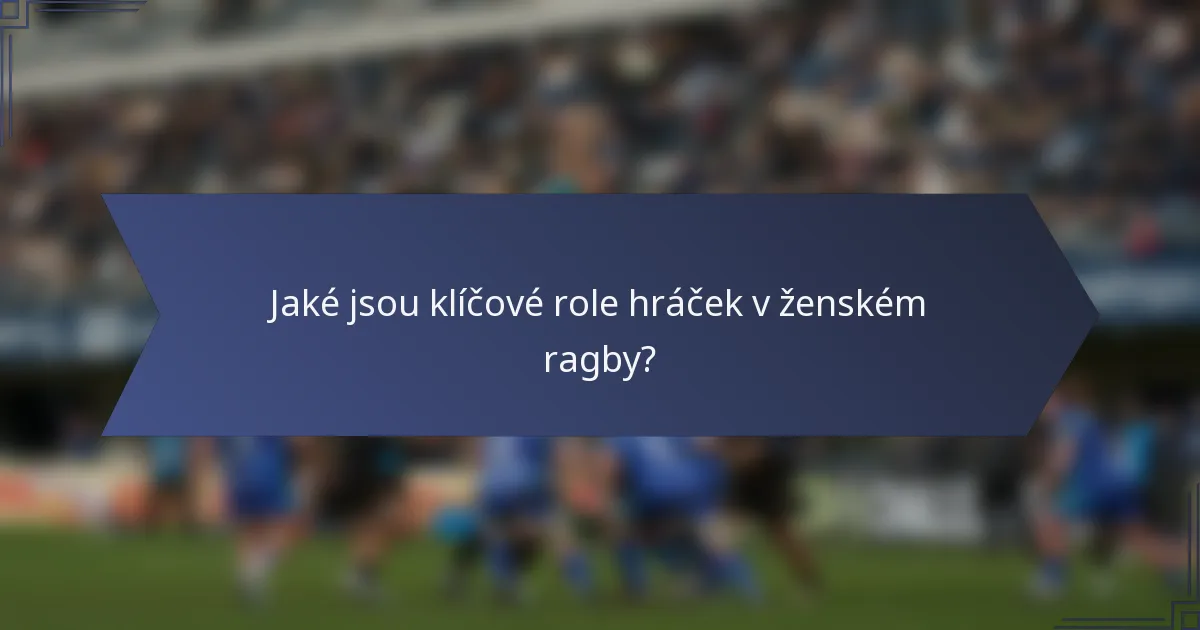 Jaké jsou klíčové role hráček v ženském ragby?
