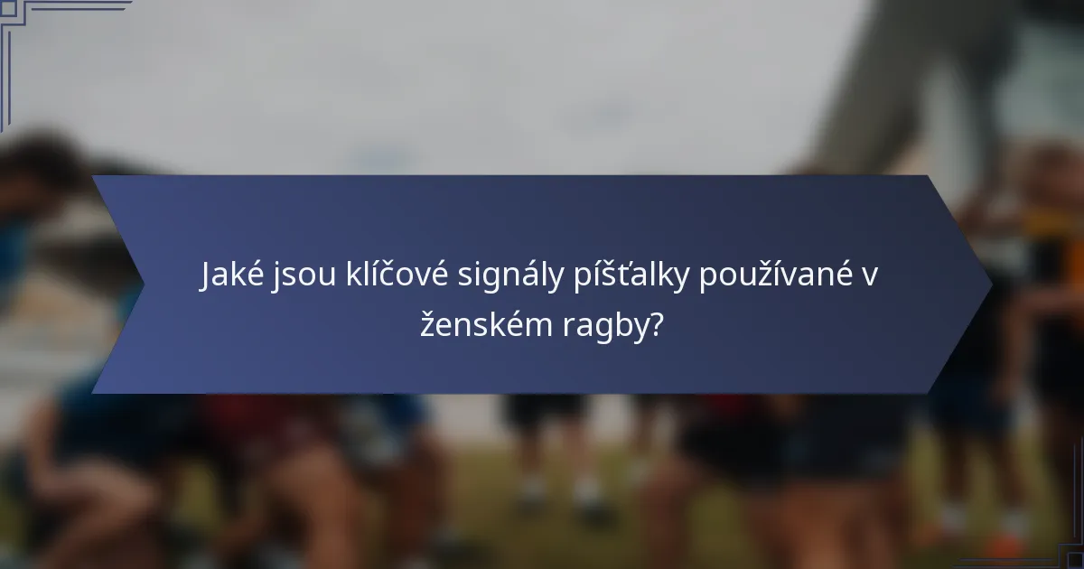 Jaké jsou klíčové signály píšťalky používané v ženském ragby?