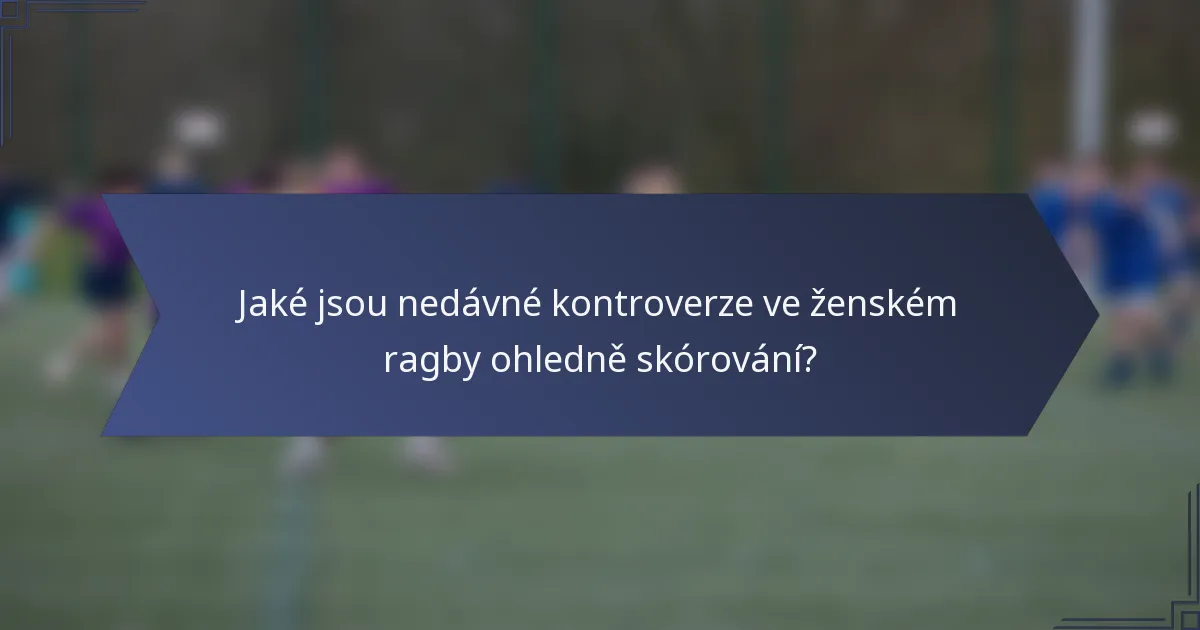 Jaké jsou nedávné kontroverze ve ženském ragby ohledně skórování?