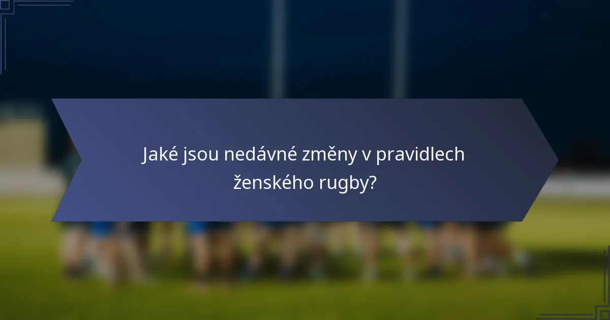 Jaké jsou nedávné změny v pravidlech ženského rugby?