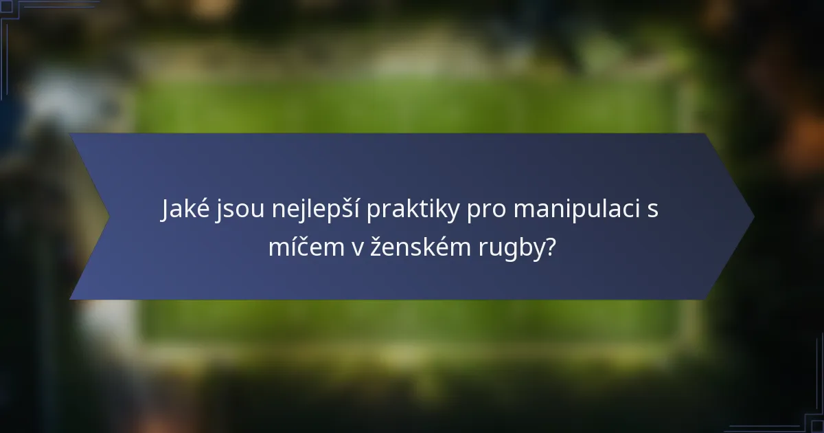 Jaké jsou nejlepší praktiky pro manipulaci s míčem v ženském rugby?
