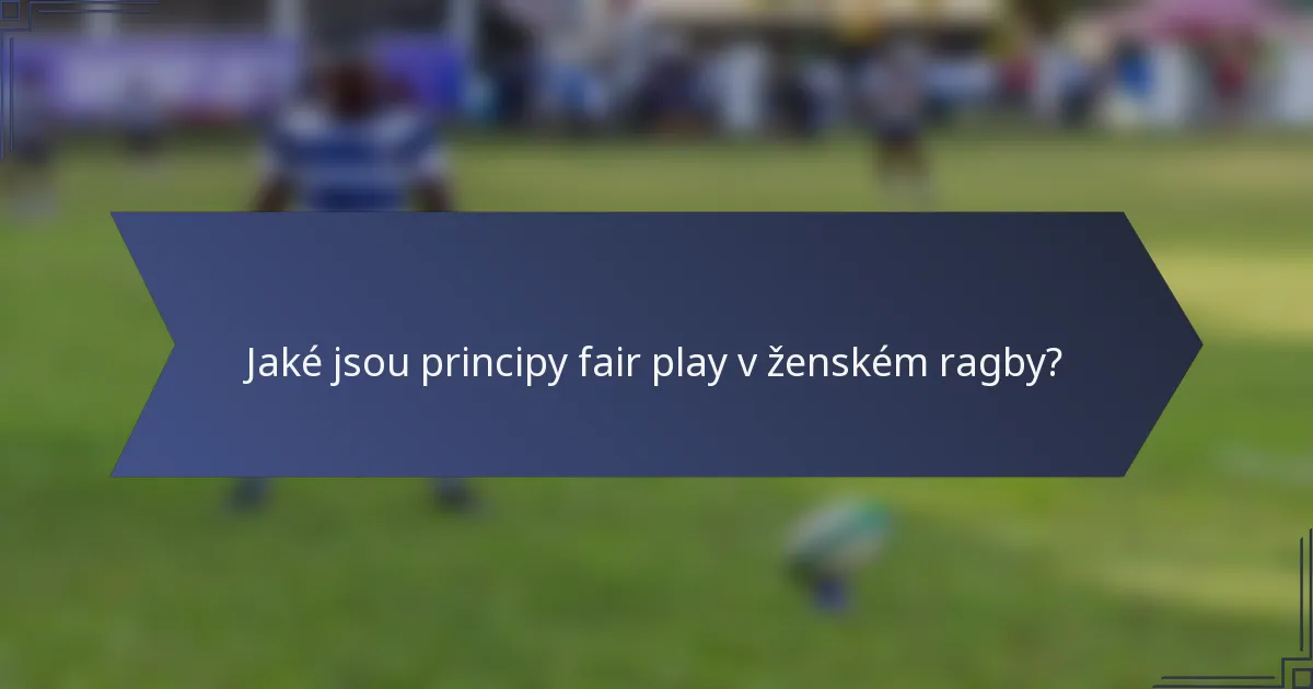 Jaké jsou principy fair play v ženském ragby?