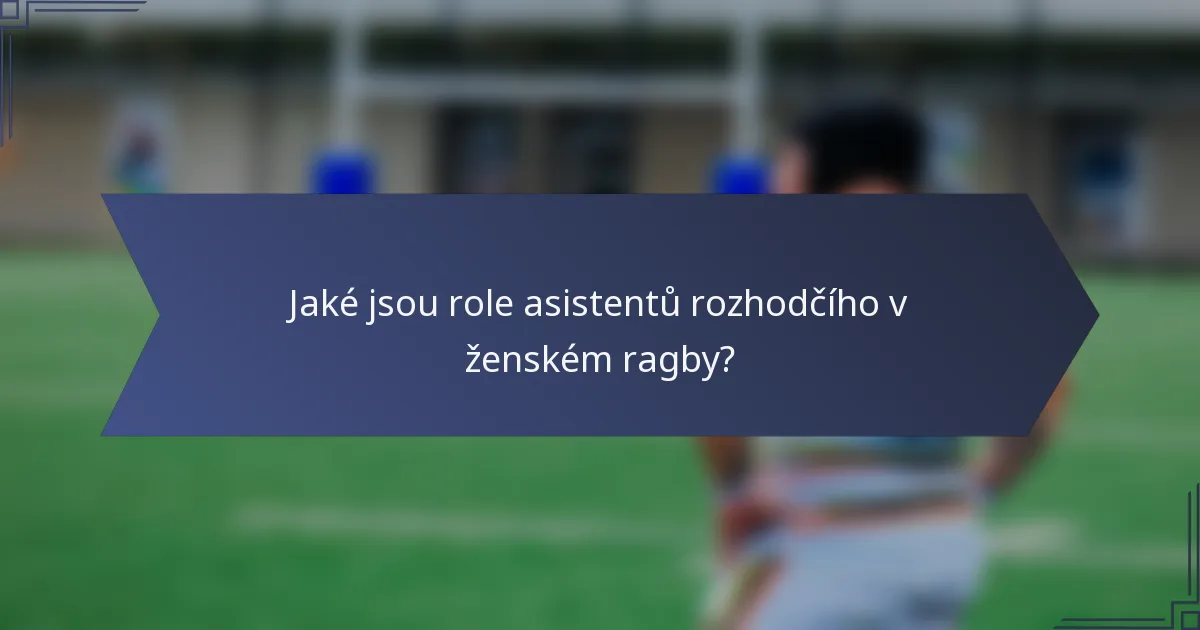 Jaké jsou role asistentů rozhodčího v ženském ragby?