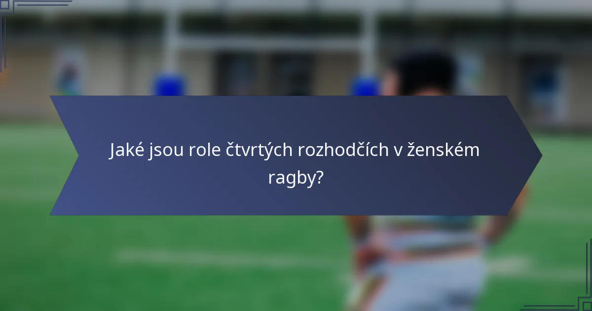 Jaké jsou role čtvrtých rozhodčích v ženském ragby?
