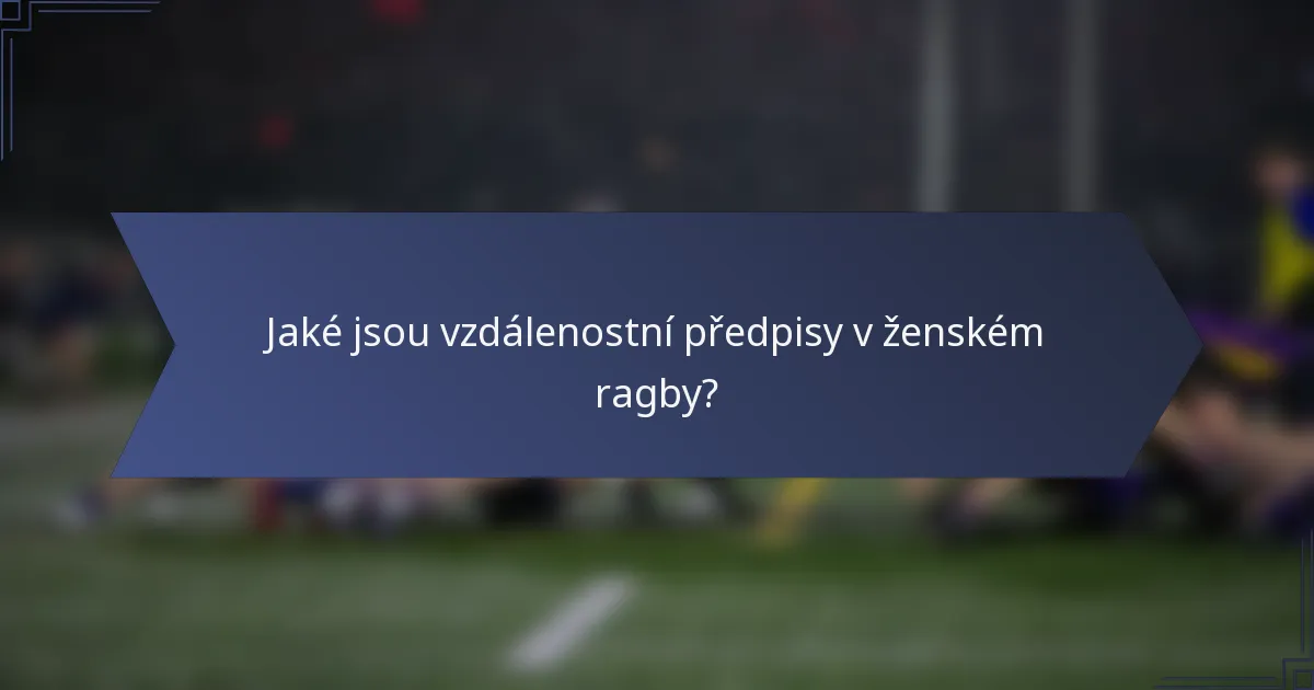 Jaké jsou vzdálenostní předpisy v ženském ragby?