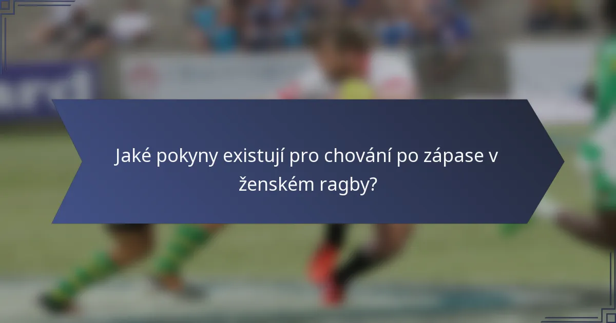 Jaké pokyny existují pro chování po zápase v ženském ragby?