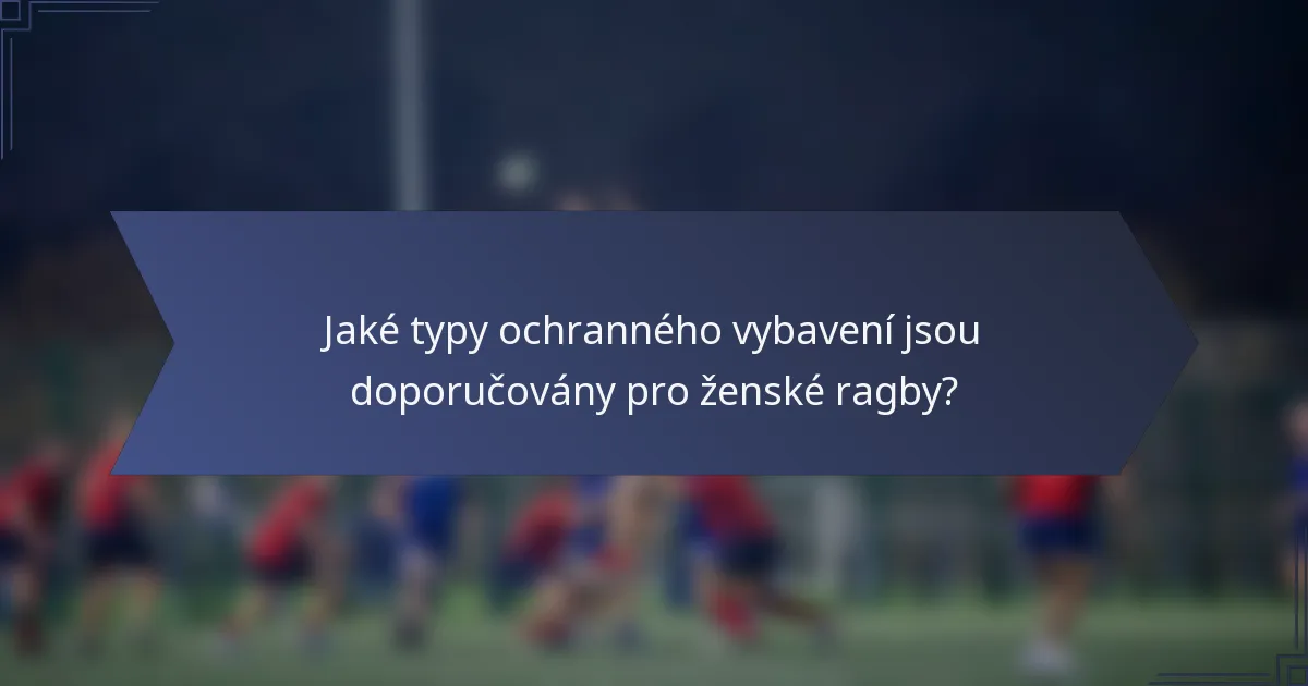 Jaké typy ochranného vybavení jsou doporučovány pro ženské ragby?