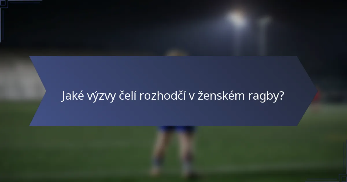 Jaké výzvy čelí rozhodčí v ženském ragby?