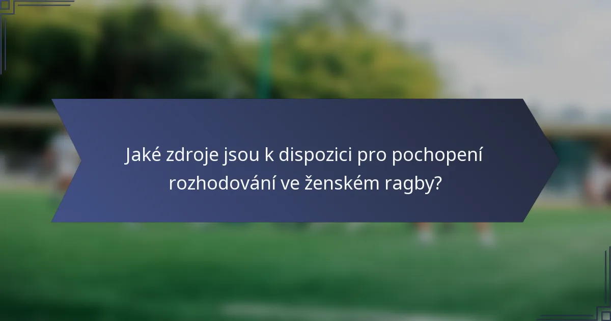 Jaké zdroje jsou k dispozici pro pochopení rozhodování ve ženském ragby?