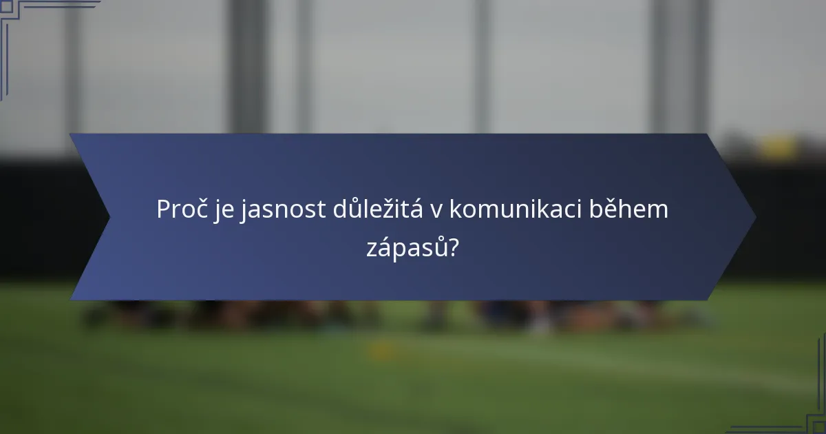 Proč je jasnost důležitá v komunikaci během zápasů?